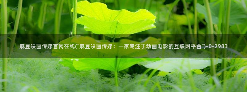 麻豆精品片单：麻豆映画传媒官网在线(\